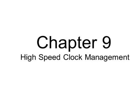 Chapter 9 High Speed Clock Management. Agenda Inside the DCM Inside the DFS Jitter Inside the V5 PLL.