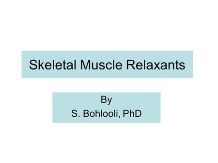 Skeletal Muscle Relaxants By S. Bohlooli, PhD. Drugs affecting skeletal muscle function Neuromuscular blockers Used during surgical procedures and ICU.