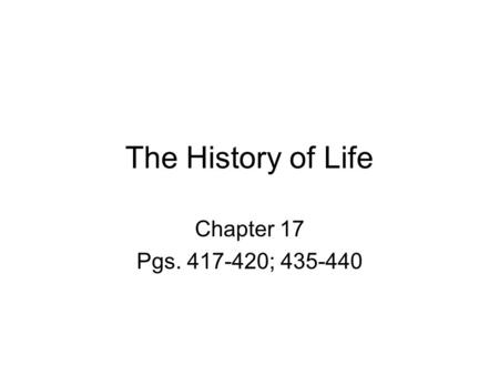 The History of Life Chapter 17 Pgs. 417-420; 435-440.