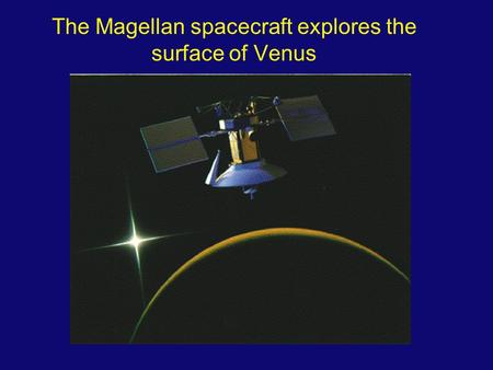 The Magellan spacecraft explores the surface of Venus.