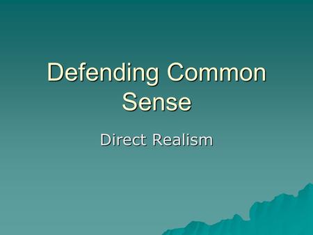 Defending Common Sense Direct Realism. The trouble with sense-data  Key feature of Representative Realism and anti-realist theories. But…  The object/appearance.