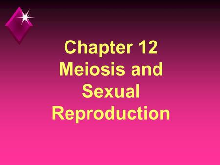 Chapter 12 Meiosis and Sexual Reproduction. Question? u Does Like really beget Like? u The offspring will “resemble” the parents, but they may not be.