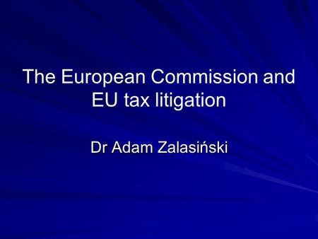 The European Commission and EU tax litigation Dr Adam Zalasiński.