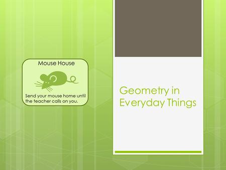 Geometry in Everyday Things. Some common shapes A triangle has three sides. A square has four equal sides and four right angles. A rectangle has four.