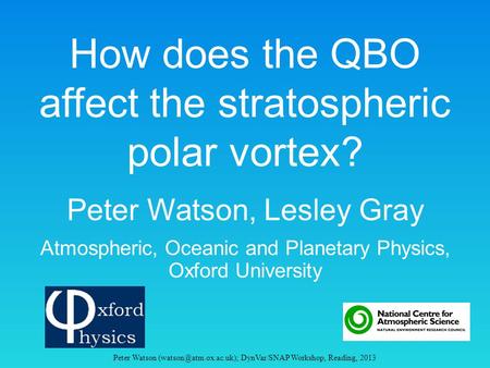 How does the QBO affect the stratospheric polar vortex? Peter Watson, Lesley Gray Atmospheric, Oceanic and Planetary Physics, Oxford University Peter Watson.