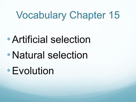 Vocabulary Chapter 15 Artificial selection Natural selection Evolution.