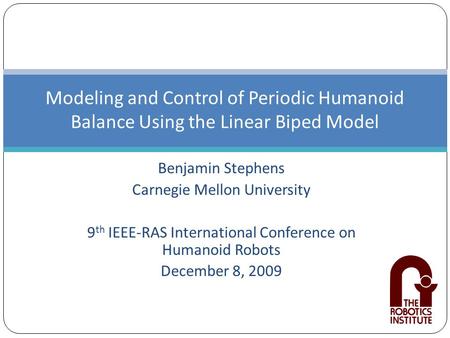 Benjamin Stephens Carnegie Mellon University 9 th IEEE-RAS International Conference on Humanoid Robots December 8, 2009 Modeling and Control of Periodic.