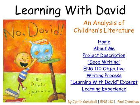 Learning With David An Analysis of Children’s Literature By Caitlin Campbell | ENG 110 | Paul Crenshaw Home About Me Project Description “Good Writing”