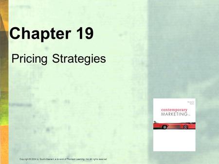Copyright © 2004 by South-Western, a division of Thomson Learning, Inc. All rights reserved. Chapter 19 Pricing Strategies.