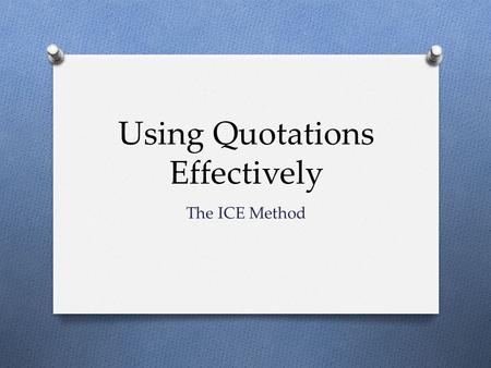 Using Quotations Effectively The ICE Method. What is ICE? O Three Elements: I-C-E O Introduce O Cite O Explain O Sample Question: O What makes Fahrenheit.