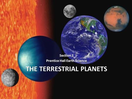 THE TERRESTRIAL PLANETS Section 2 Prentice Hall Earth Science.