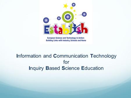 Information and Communication Technology for Inquiry Based Science Education.