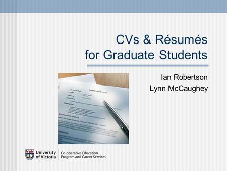 CVs & Résumés for Graduate Students Ian Robertson Lynn McCaughey.