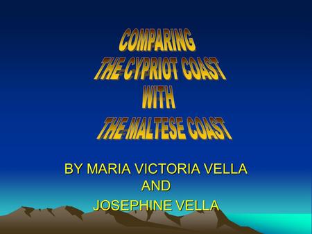 BY MARIA VICTORIA VELLA AND JOSEPHINE VELLA. Malta and Cyprus Malta and Cyprus are two Islands found in the Mediterranean Basin.