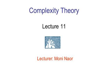 Complexity Theory Lecture 11 Lecturer: Moni Naor.