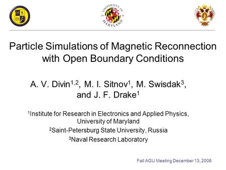 Particle Simulations of Magnetic Reconnection with Open Boundary Conditions A. V. Divin 1,2, M. I. Sitnov 1, M. Swisdak 3, and J. F. Drake 1 1 Institute.