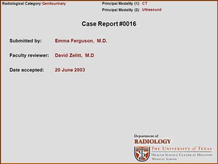 Case Report #0016 Submitted by:Emma Ferguson, M.D. Faculty reviewer:David Zelitt, M.D Date accepted:20 June 2003 Radiological Category:Principal Modality.