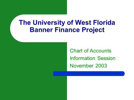 The University of West Florida Banner Finance Project Chart of Accounts Information Session November 2003.