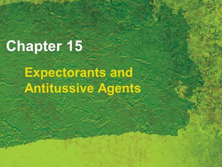 Chapter 15 Expectorants and Antitussive Agents. Copyright 2007 Thomson Delmar Learning, a division of Thomson Learning Inc. All rights reserved. 15 -