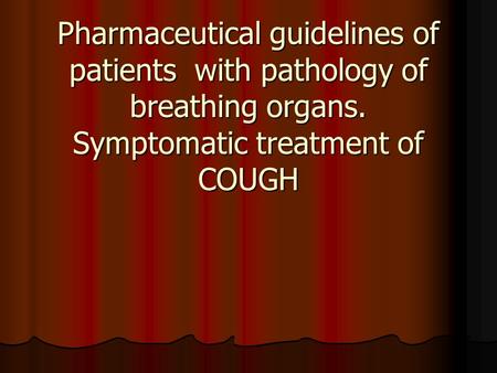 Pharmaceutical guidelines of patients with pathology of breathing organs. Symptomatic treatment of COUGH.