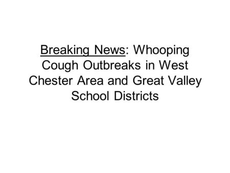 Breaking News: Whooping Cough Outbreaks in West Chester Area and Great Valley School Districts.