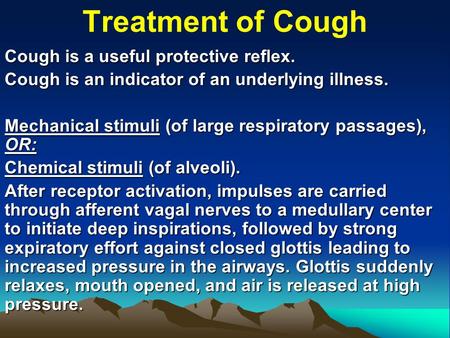 Treatment of Cough Cough is a useful protective reflex. Cough is an indicator of an underlying illness. Mechanical stimuli (of large respiratory passages),