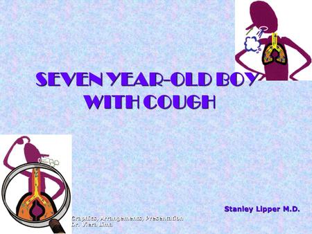 SEVEN YEAR-OLD BOY WITH COUGH Stanley Lipper M.D. Graphics, Arrangements, Presentation Dr. Viera Lima.