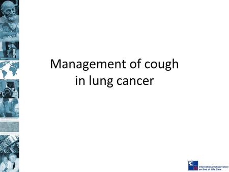 Management of cough in lung cancer. Clinical guidelines for the management of cough in lung cancer: report of a UK Task Group on Cough. Molassiotis A.