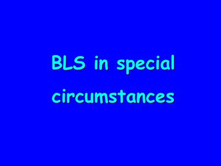BLS in special circumstances. Paediatric BLS  Assess  D  R  s  A  B + 5 rescue breaths  C + chest compression  1 minute CPR  Get help  CPR 