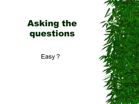 Asking the questions Easy ? Triggers  Individual patients  Group initiatives  Topical issues  National initiatives.
