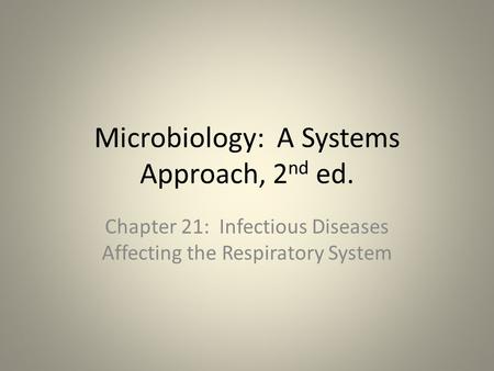 Microbiology: A Systems Approach, 2 nd ed. Chapter 21: Infectious Diseases Affecting the Respiratory System.