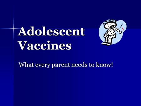 Adolescent Vaccines What every parent needs to know!