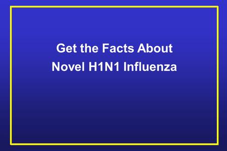 Get the Facts About Novel H1N1 Influenza