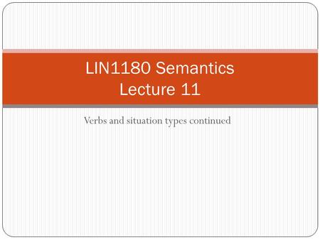 Verbs and situation types continued LIN1180 Semantics Lecture 11.