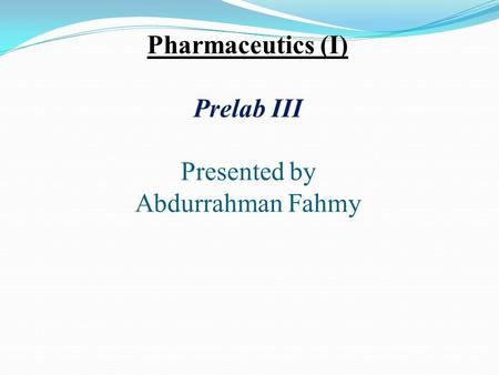 Pharmaceutics (I) Prelab III Presented by Abdurrahman Fahmy.