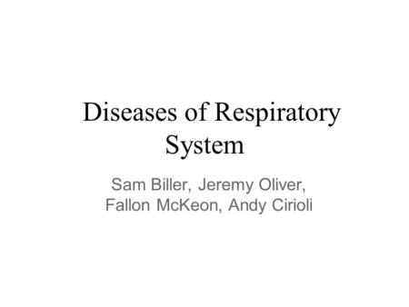 Diseases of Respiratory System Sam Biller, Jeremy Oliver, Fallon McKeon, Andy Cirioli.