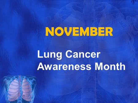 NOVEMBER Lung Cancer Awareness Month. Know The Facts Second most commonly diagnosed cancer in MEN and WOMEN Most common cause of cancer death Most common.