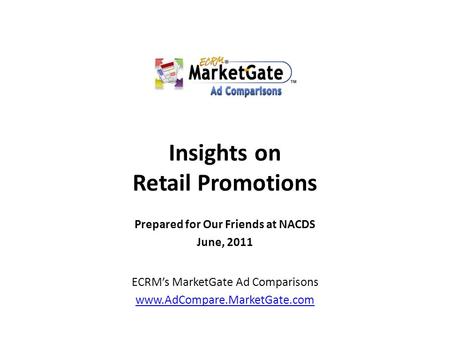 Insights on Retail Promotions Prepared for Our Friends at NACDS June, 2011 ECRM’s MarketGate Ad Comparisons www.AdCompare.MarketGate.com.