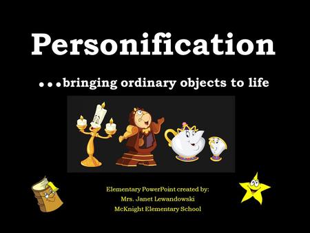 Personification … bringing ordinary objects to life Elementary PowerPoint created by: Mrs. Janet Lewandowski McKnight Elementary School.