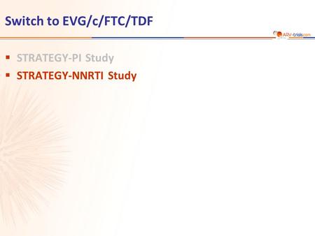 Switch to EVG/c/FTC/TDF  STRATEGY-PI Study  STRATEGY-NNRTI Study.