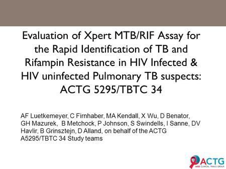 Evaluation of Xpert MTB/RIF Assay for the Rapid Identification of TB and Rifampin Resistance in HIV Infected & HIV uninfected Pulmonary TB suspects: ACTG.