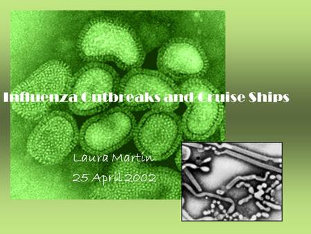 Influenza Outbreaks and Cruise Ships Laura Martin 25 April 2002.