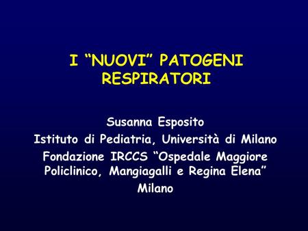 I “NUOVI” PATOGENI RESPIRATORI Susanna Esposito Istituto di Pediatria, Università di Milano Fondazione IRCCS “Ospedale Maggiore Policlinico, Mangiagalli.