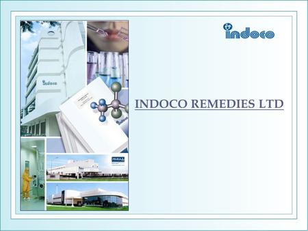 INDOCO REMEDIES LTD 1. Company Profile  A fast growing, fully integrated, research oriented pharmaceutical company with a Global presence.  Strong domestic.