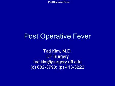 Post Operative Fever Tad Kim, M.D. UF Surgery (c) 682-3793; (p) 413-3222.
