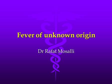 Fever of unknown origin Dr Rafat Mosalli. Different body sites Rectal standardRectal standard Oral0.5-0.6  lowerOral0.5-0.6  lower Axillary0.8-1.0 