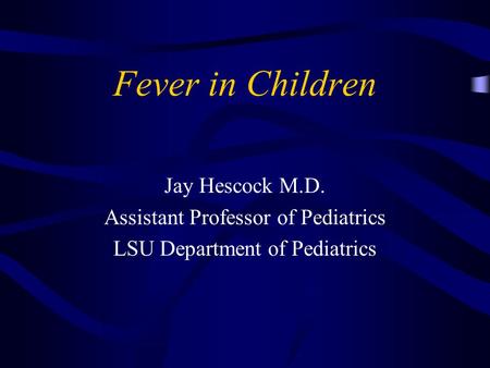 Fever in Children Jay Hescock M.D. Assistant Professor of Pediatrics