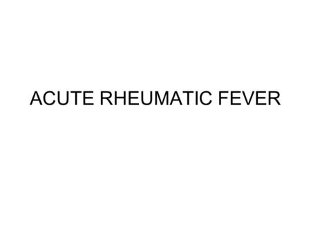 ACUTE RHEUMATIC FEVER. Definition Current Diagnosis 07 An acute systemic immune disease that may develop after an infection with Group A beta- hemolytic.