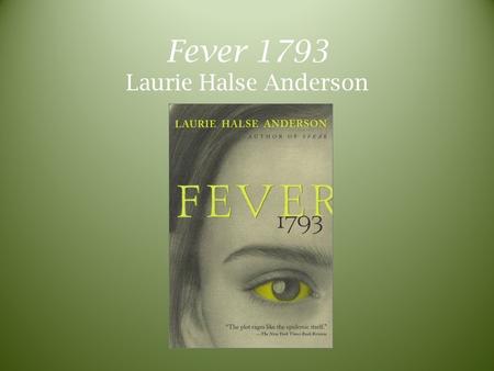 Fever 1793 Laurie Halse Anderson. Laurie Halse Anderson American author Born October 23, 1961 Began as a freelance journalist American history is a passion.