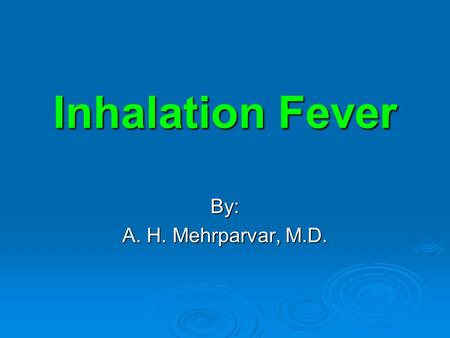 Inhalation Fever By: A. H. Mehrparvar, M.D.. Background  Various causes  Similar features  Flu-like symptoms  Self-limited  Temporarily debilitating.